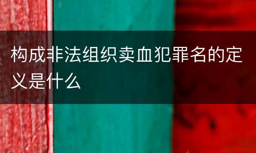 构成非法组织卖血犯罪名的定义是什么