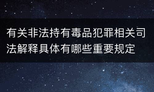 有关非法持有毒品犯罪相关司法解释具体有哪些重要规定