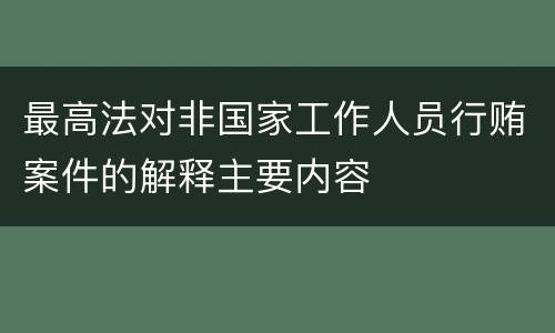 最高法对非国家工作人员行贿案件的解释主要内容