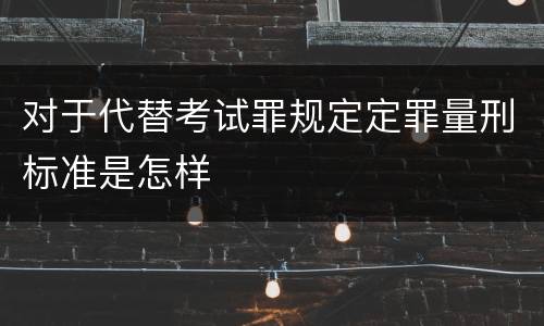 对于代替考试罪规定定罪量刑标准是怎样