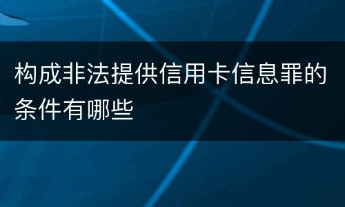 构成非法提供信用卡信息罪的条件有哪些