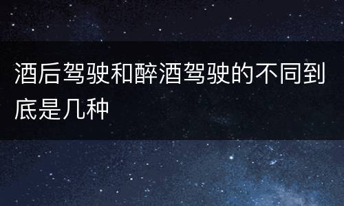 酒后驾驶和醉酒驾驶的不同到底是几种