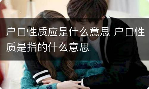 户口性质应是什么意思 户口性质是指的什么意思