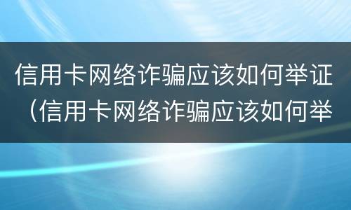 信用卡网络诈骗应该如何举证（信用卡网络诈骗应该如何举证呢）