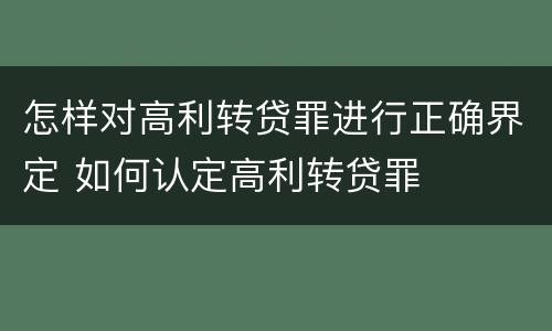 怎样对高利转贷罪进行正确界定 如何认定高利转贷罪