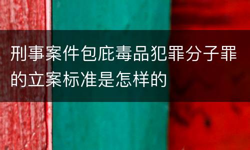 刑事案件包庇毒品犯罪分子罪的立案标准是怎样的