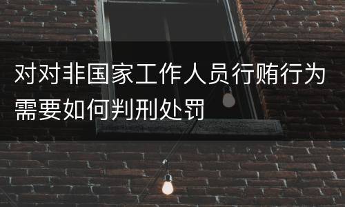 对对非国家工作人员行贿行为需要如何判刑处罚