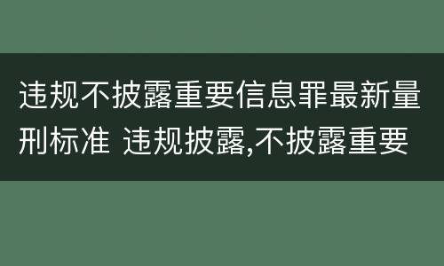 违规不披露重要信息罪最新量刑标准 违规披露,不披露重要信息罪的立案标准