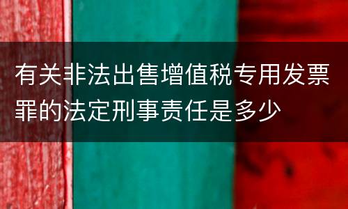 有关非法出售增值税专用发票罪的法定刑事责任是多少