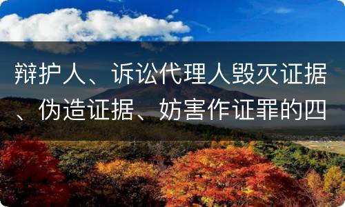 辩护人、诉讼代理人毁灭证据、伪造证据、妨害作证罪的四个构成条件