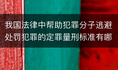 我国法律中帮助犯罪分子逃避处罚犯罪的定罪量刑标准有哪些
