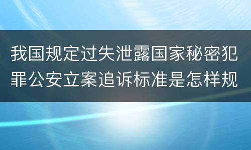 我国规定过失泄露国家秘密犯罪公安立案追诉标准是怎样规定