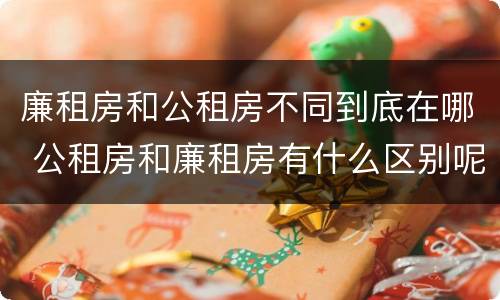 廉租房和公租房不同到底在哪 公租房和廉租房有什么区别呢