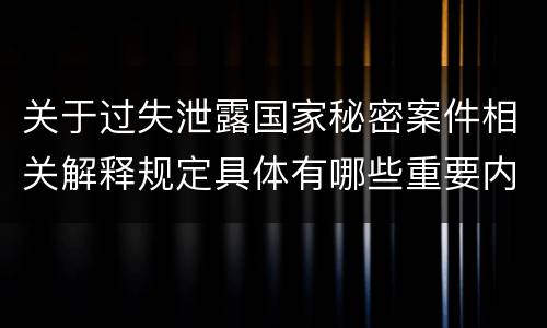 关于过失泄露国家秘密案件相关解释规定具体有哪些重要内容
