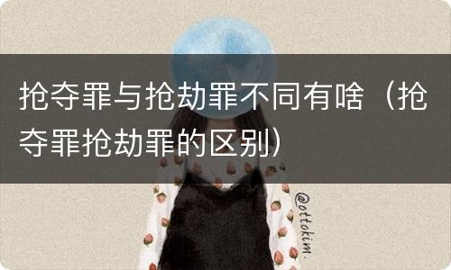 抢夺罪与抢劫罪不同有啥（抢夺罪抢劫罪的区别）