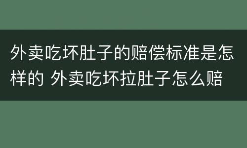 外卖吃坏肚子的赔偿标准是怎样的 外卖吃坏拉肚子怎么赔