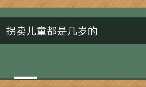 拐卖儿童都是几岁的