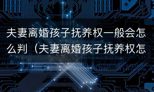 夫妻离婚孩子抚养权一般会怎么判（夫妻离婚孩子抚养权怎么判定）