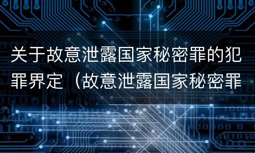 关于故意泄露国家秘密罪的犯罪界定（故意泄露国家秘密罪属于）