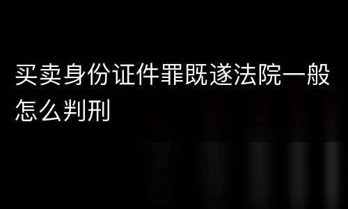 买卖身份证件罪既遂法院一般怎么判刑
