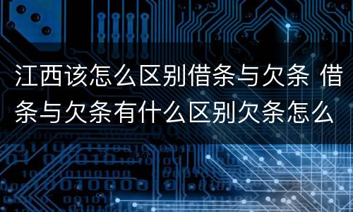 江西该怎么区别借条与欠条 借条与欠条有什么区别欠条怎么写