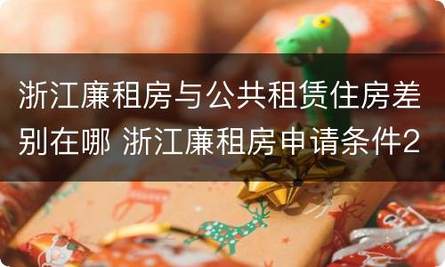 浙江廉租房与公共租赁住房差别在哪 浙江廉租房申请条件2020