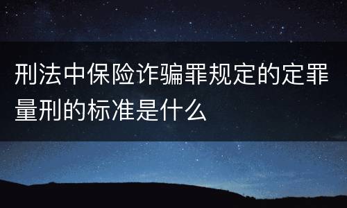 刑法中保险诈骗罪规定的定罪量刑的标准是什么