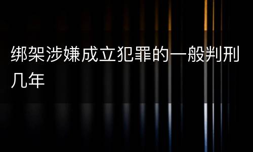 绑架涉嫌成立犯罪的一般判刑几年