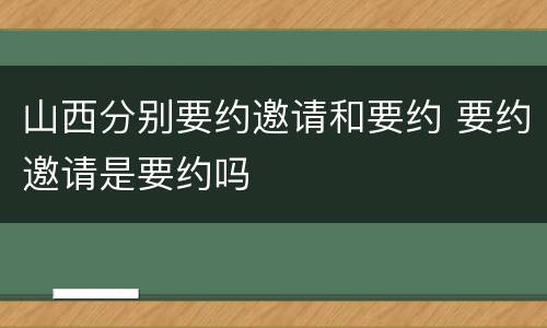山西分别要约邀请和要约 要约邀请是要约吗