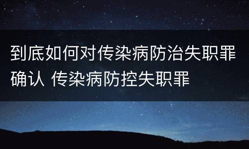 到底如何对传染病防治失职罪确认 传染病防控失职罪
