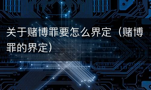 关于赌博罪要怎么界定（赌博罪的界定）