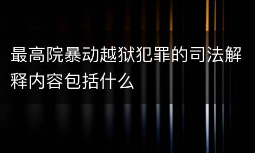 最高院暴动越狱犯罪的司法解释内容包括什么