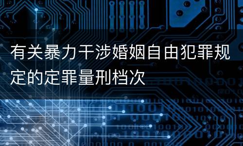 有关暴力干涉婚姻自由犯罪规定的定罪量刑档次