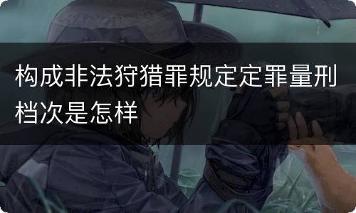 构成非法狩猎罪规定定罪量刑档次是怎样