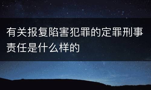 有关报复陷害犯罪的定罪刑事责任是什么样的