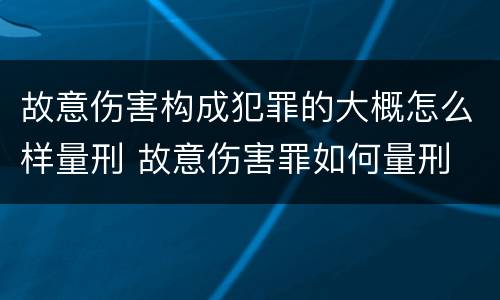 故意伤害构成犯罪的大概怎么样量刑 故意伤害罪如何量刑
