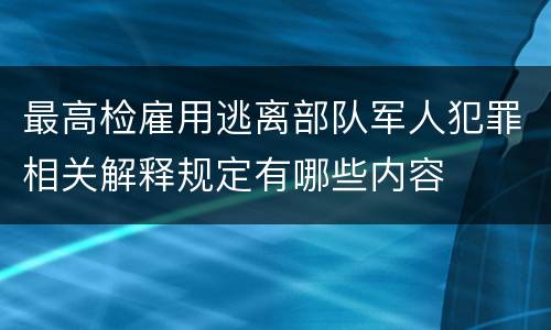 最高检雇用逃离部队军人犯罪相关解释规定有哪些内容