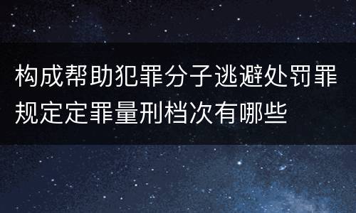 构成帮助犯罪分子逃避处罚罪规定定罪量刑档次有哪些