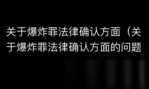 关于爆炸罪法律确认方面（关于爆炸罪法律确认方面的问题）