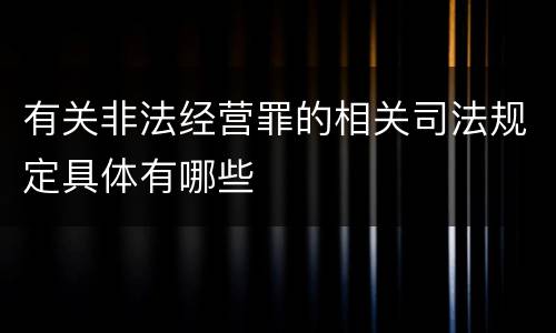 有关非法经营罪的相关司法规定具体有哪些