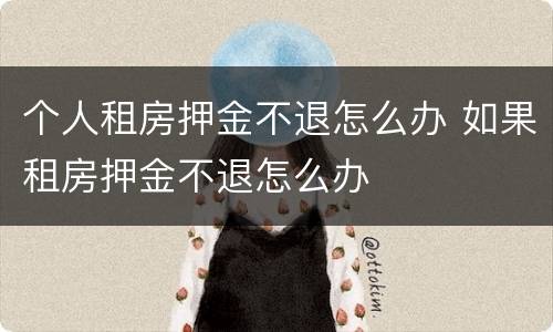 个人租房押金不退怎么办 如果租房押金不退怎么办