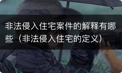 非法侵入住宅案件的解释有哪些（非法侵入住宅的定义）