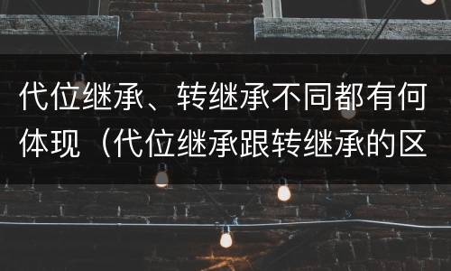 代位继承、转继承不同都有何体现（代位继承跟转继承的区别）
