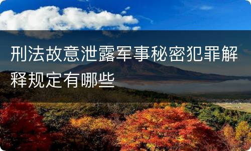 刑法故意泄露军事秘密犯罪解释规定有哪些