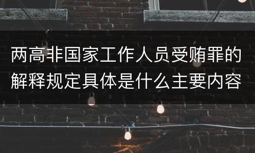 两高非国家工作人员受贿罪的解释规定具体是什么主要内容
