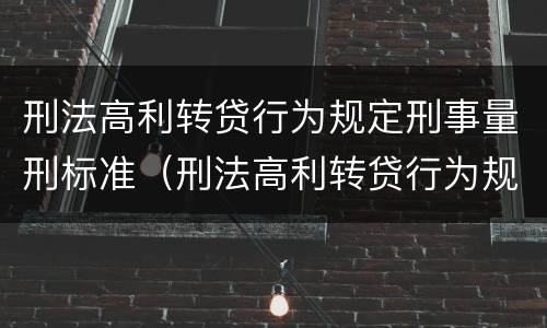 刑法高利转贷行为规定刑事量刑标准（刑法高利转贷行为规定刑事量刑标准是多少）