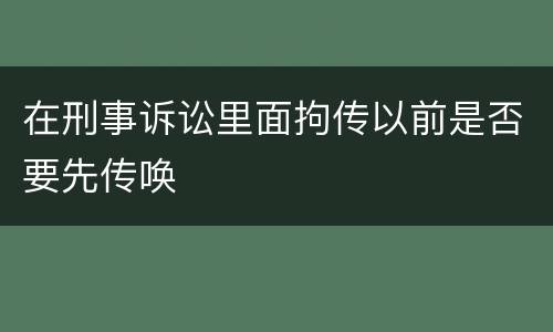 在刑事诉讼里面拘传以前是否要先传唤