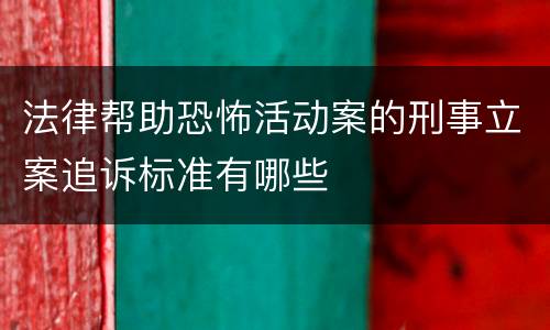 法律帮助恐怖活动案的刑事立案追诉标准有哪些