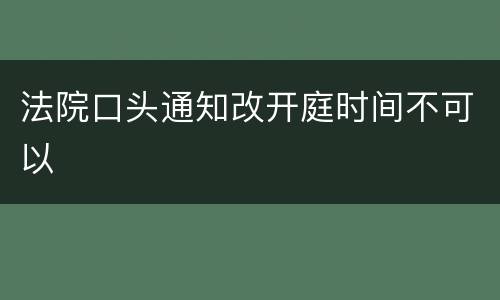 法院口头通知改开庭时间不可以