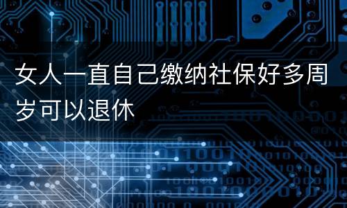 女人一直自己缴纳社保好多周岁可以退休